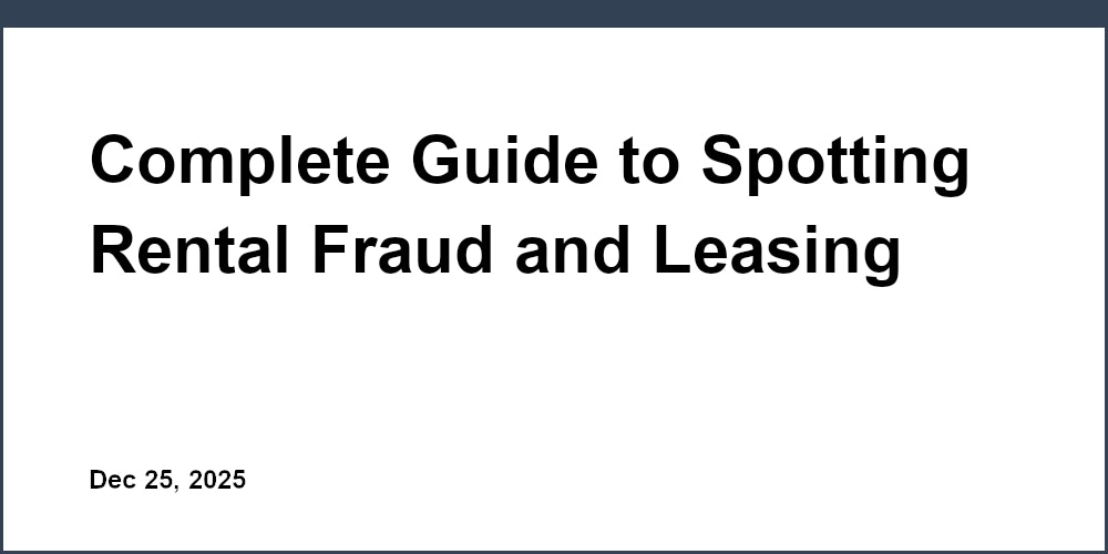 Complete Guide to Spotting Rental Fraud and Leasing